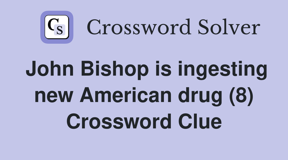John Bishop is ingesting new American drug (8) Crossword Clue