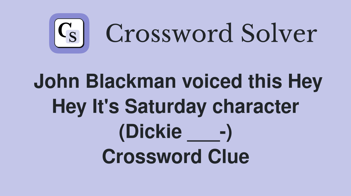John Blackman voiced this Hey Hey It's Saturday character (Dickie ___-) Crossword Clue