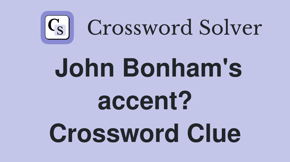 John Bonham's accent? Crossword Clue