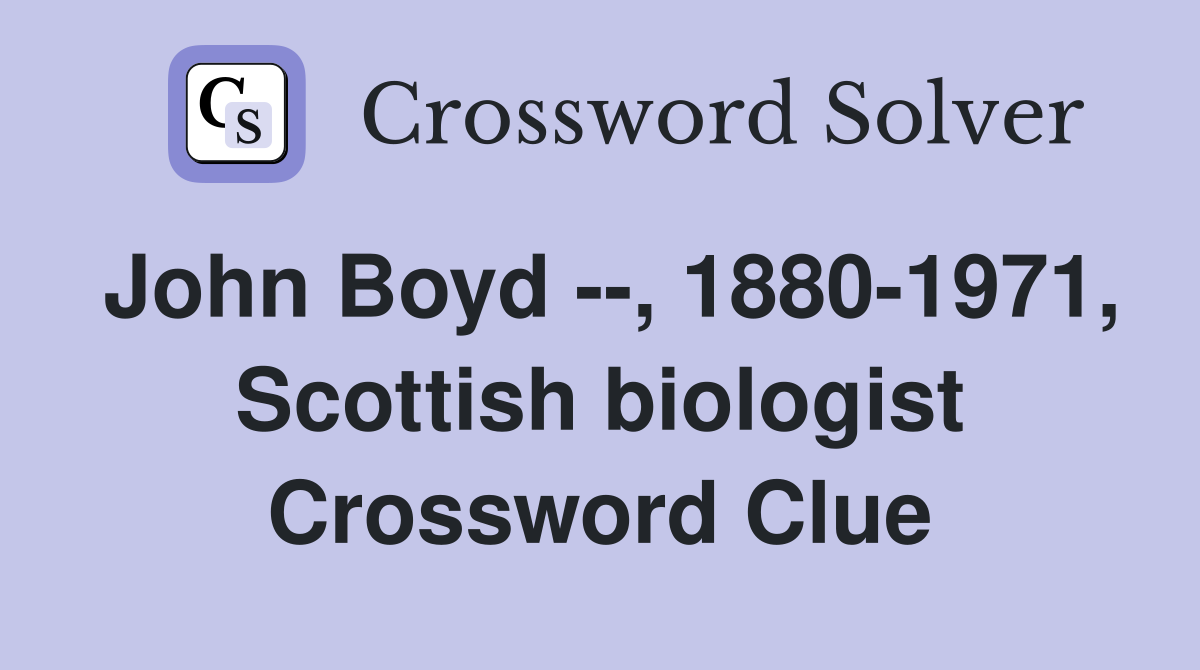 John Boyd --, 1880-1971, Scottish biologist Crossword Clue