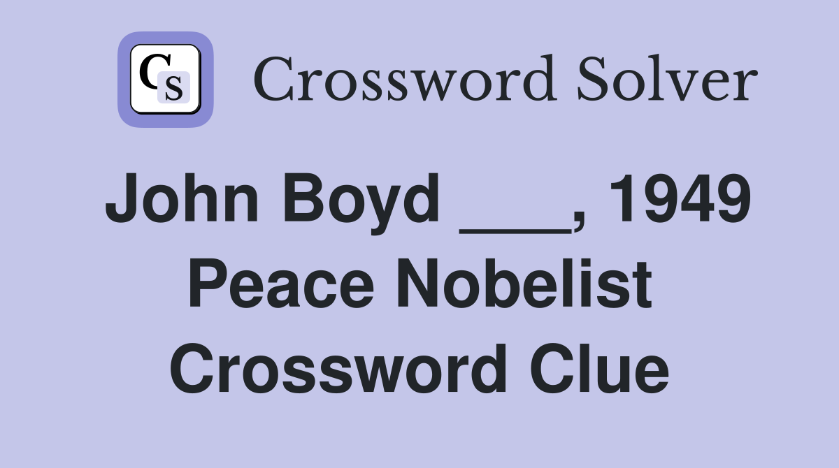 John Boyd ___, 1949 Peace Nobelist Crossword Clue