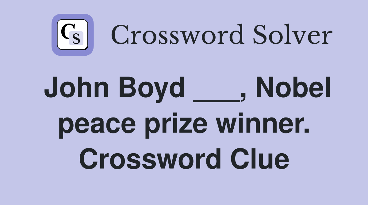 John Boyd ___, Nobel peace prize winner. Crossword Clue