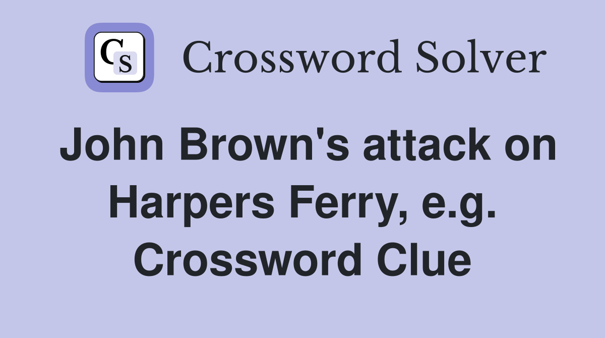 John Brown's attack on Harpers Ferry, e.g. Crossword Clue