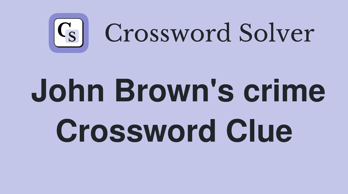John Brown's crime Crossword Clue
