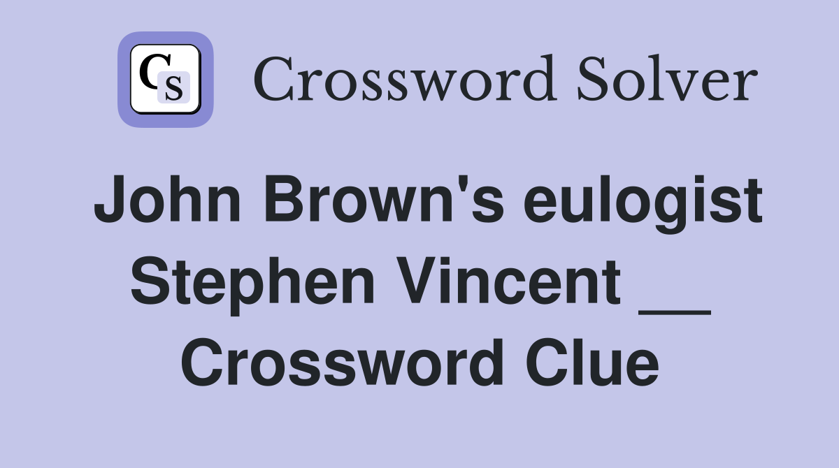 John Brown's eulogist Stephen Vincent __ Crossword Clue