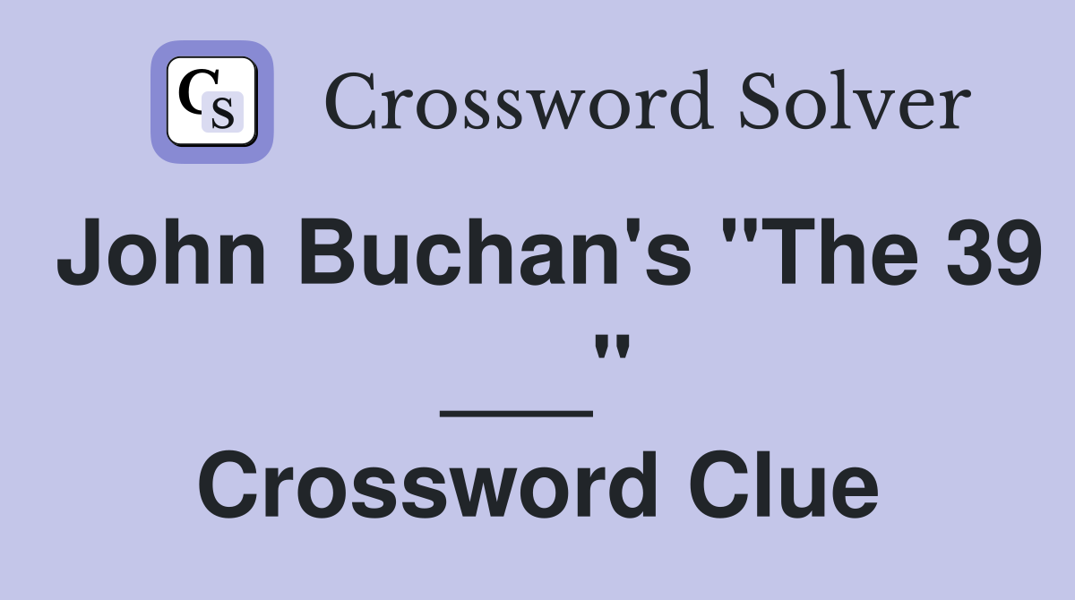 John Buchan's "The 39 ___" Crossword Clue