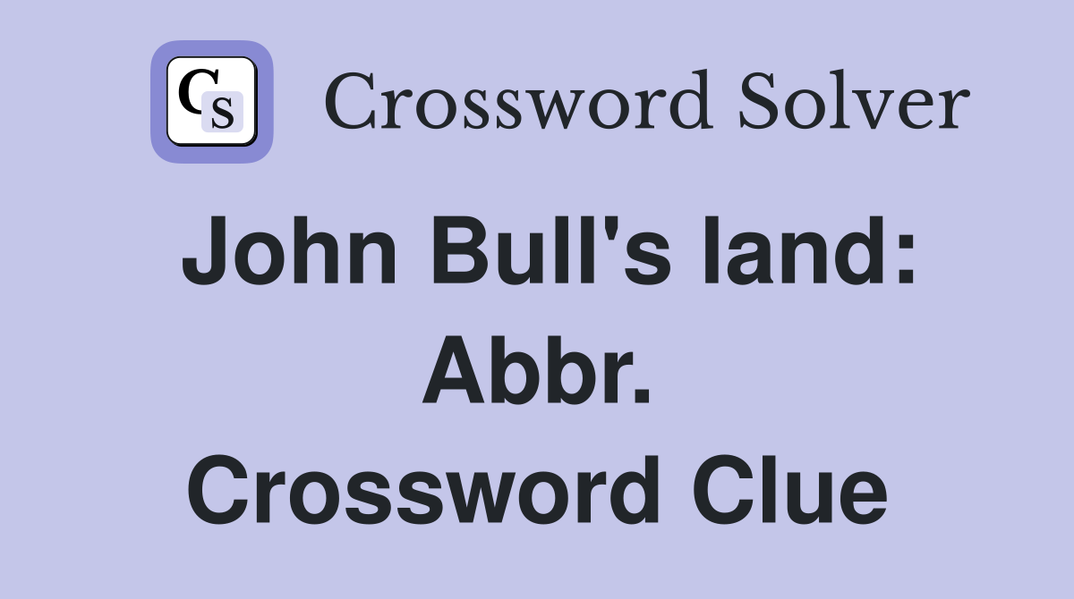 John Bull's land: Abbr. Crossword Clue