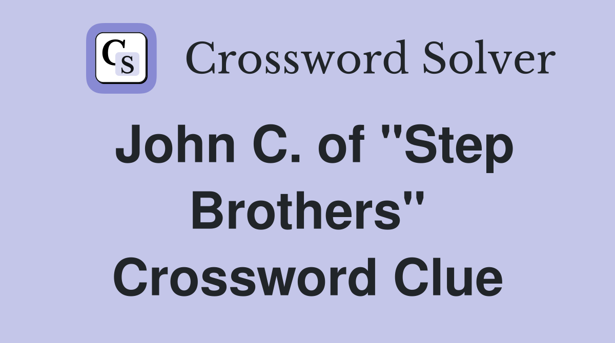 John C. of "Step Brothers" Crossword Clue