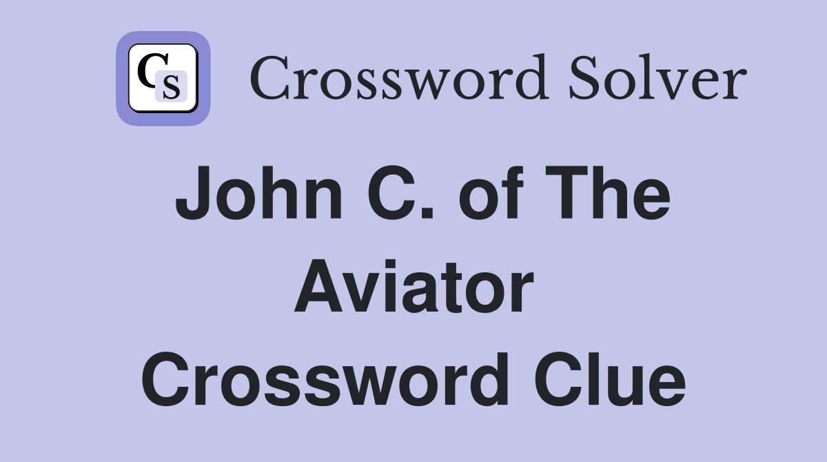 John C. of The Aviator Crossword Clue