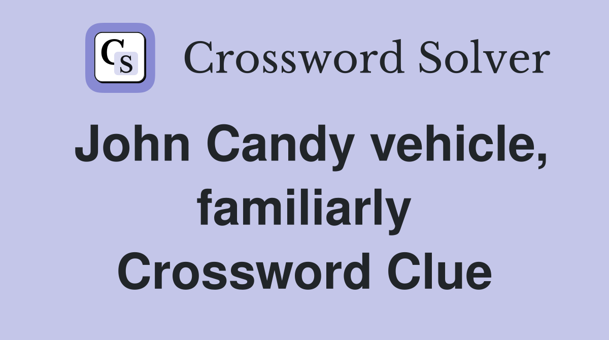 John Candy vehicle, familiarly Crossword Clue