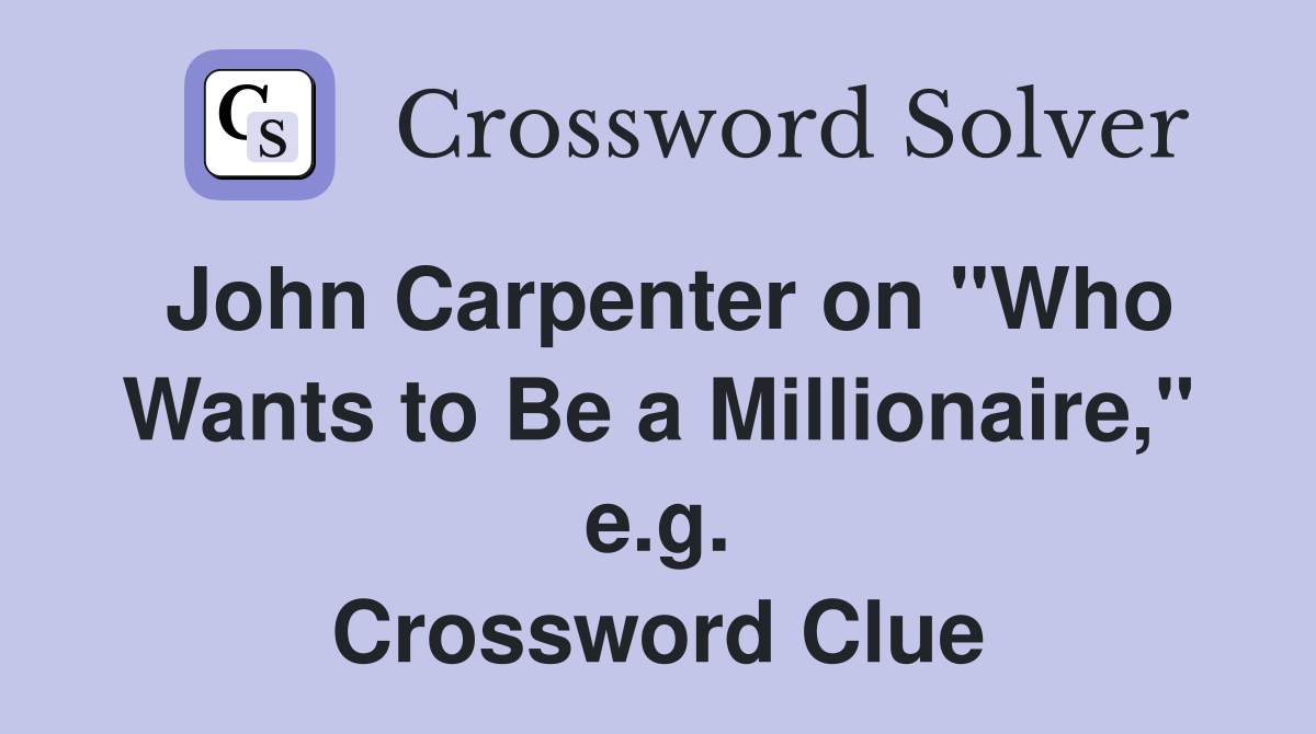 John Carpenter on "Who Wants to Be a Millionaire," e.g. Crossword Clue