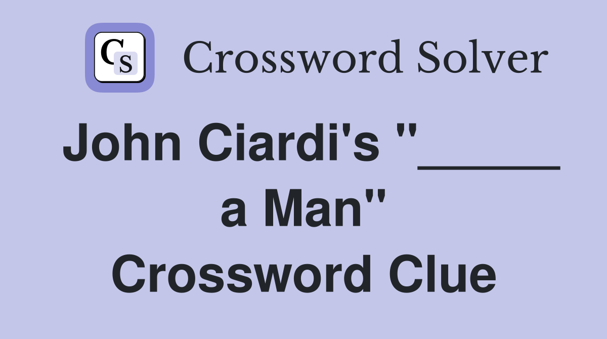 John Ciardi's "_____ a Man" Crossword Clue
