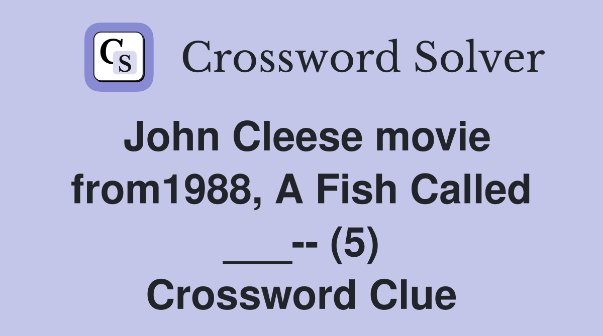 John Cleese movie from1988, A Fish Called ___-- (5) Crossword Clue