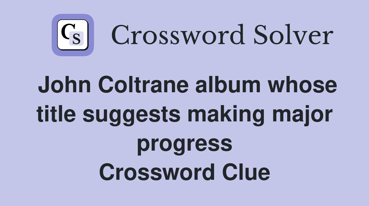 John Coltrane album whose title suggests making major progress Crossword Clue
