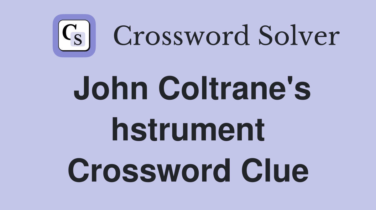 John Coltrane's hstrument Crossword Clue