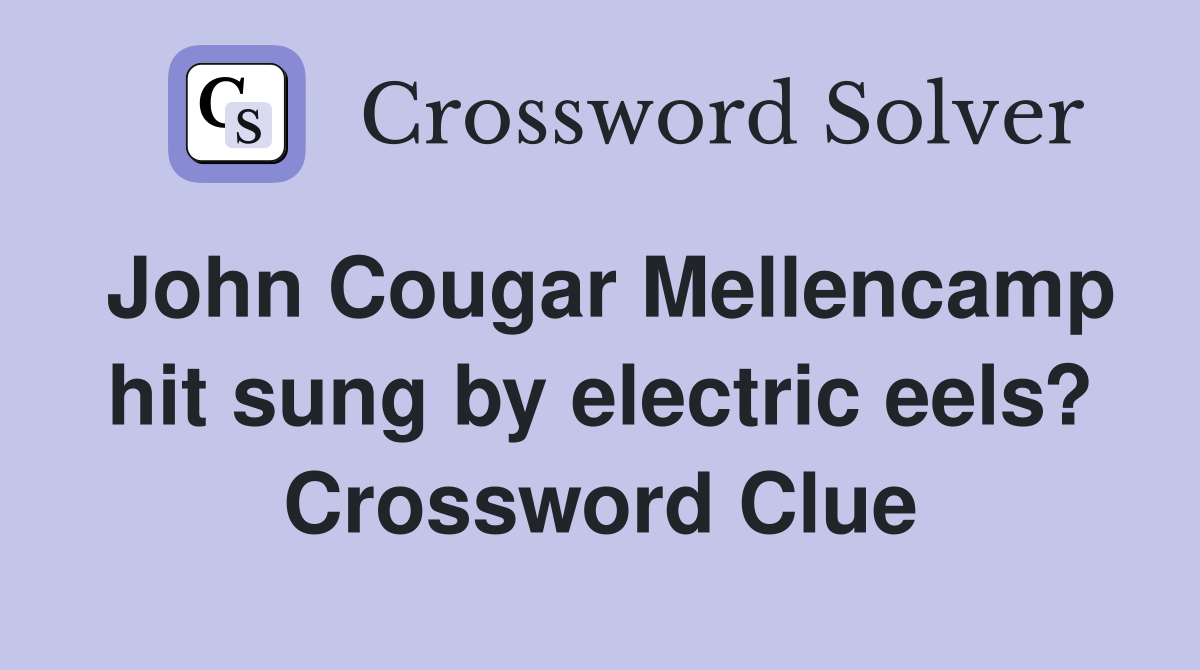 John Cougar Mellencamp hit sung by electric eels? Crossword Clue