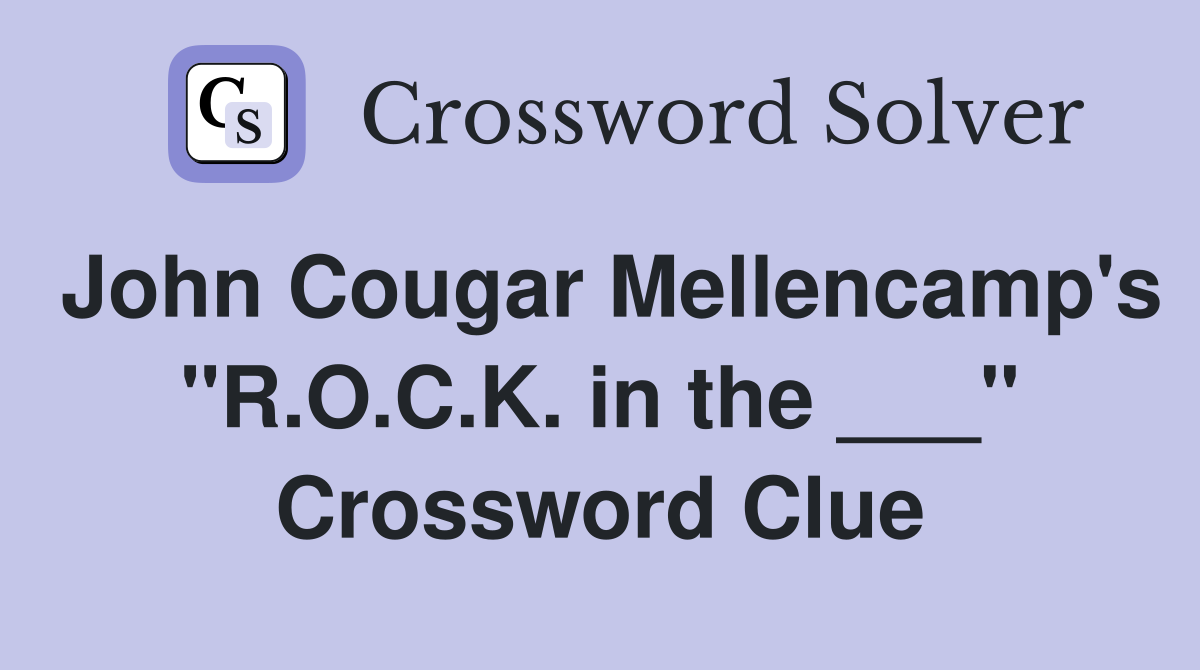 John Cougar Mellencamp's "R.O.C.K. in the ___" Crossword Clue