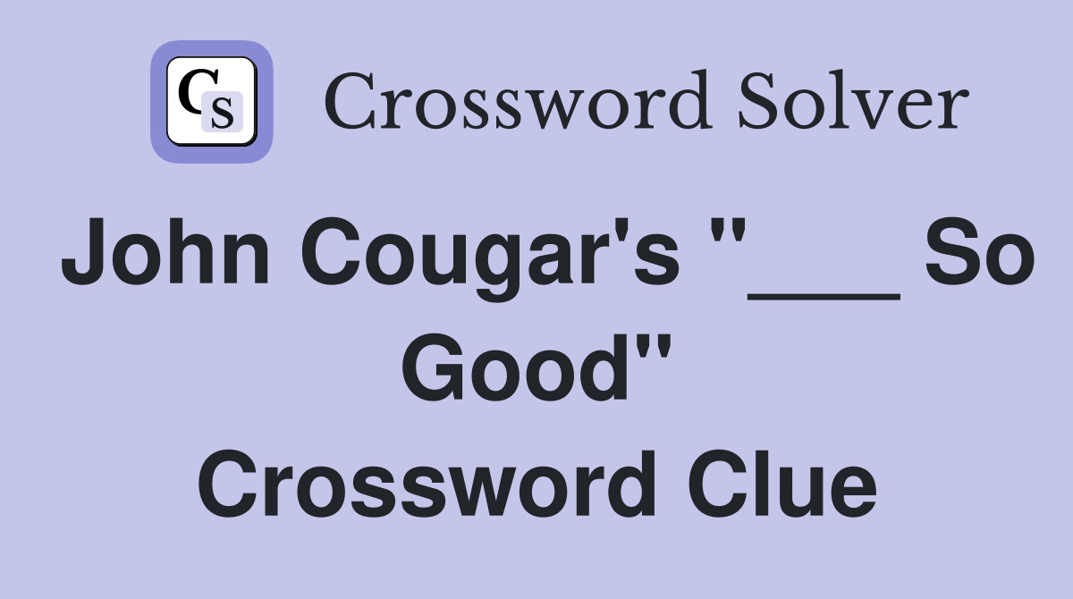John Cougar's "___ So Good" Crossword Clue