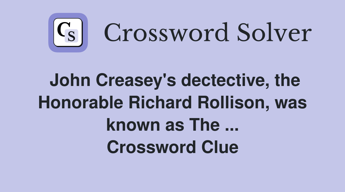 John Creasey's dectective, the Honorable Richard Rollison, was known as The ... Crossword Clue