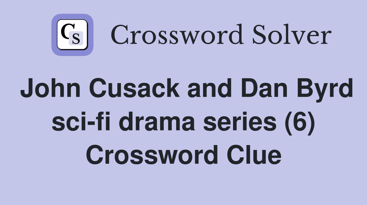 John Cusack and Dan Byrd sci-fi drama series (6) Crossword Clue