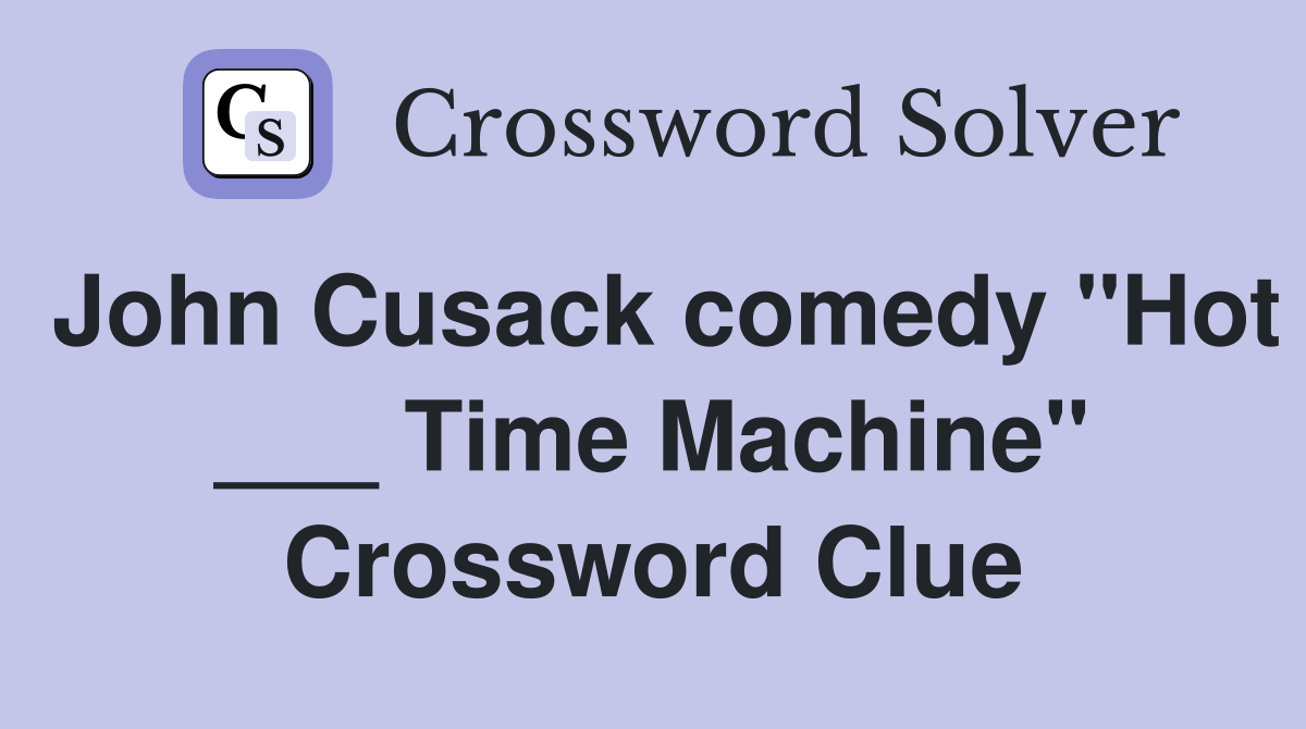 John Cusack comedy "Hot ___ Time Machine" Crossword Clue