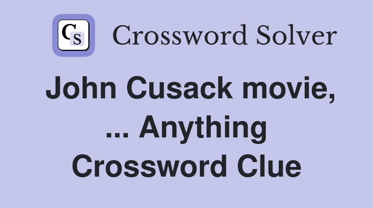 John Cusack movie, ... Anything Crossword Clue