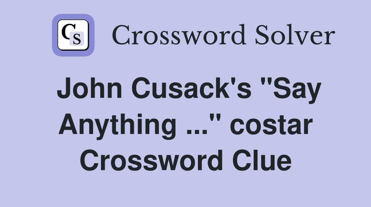 John Cusack's "Say Anything ..." costar Crossword Clue
