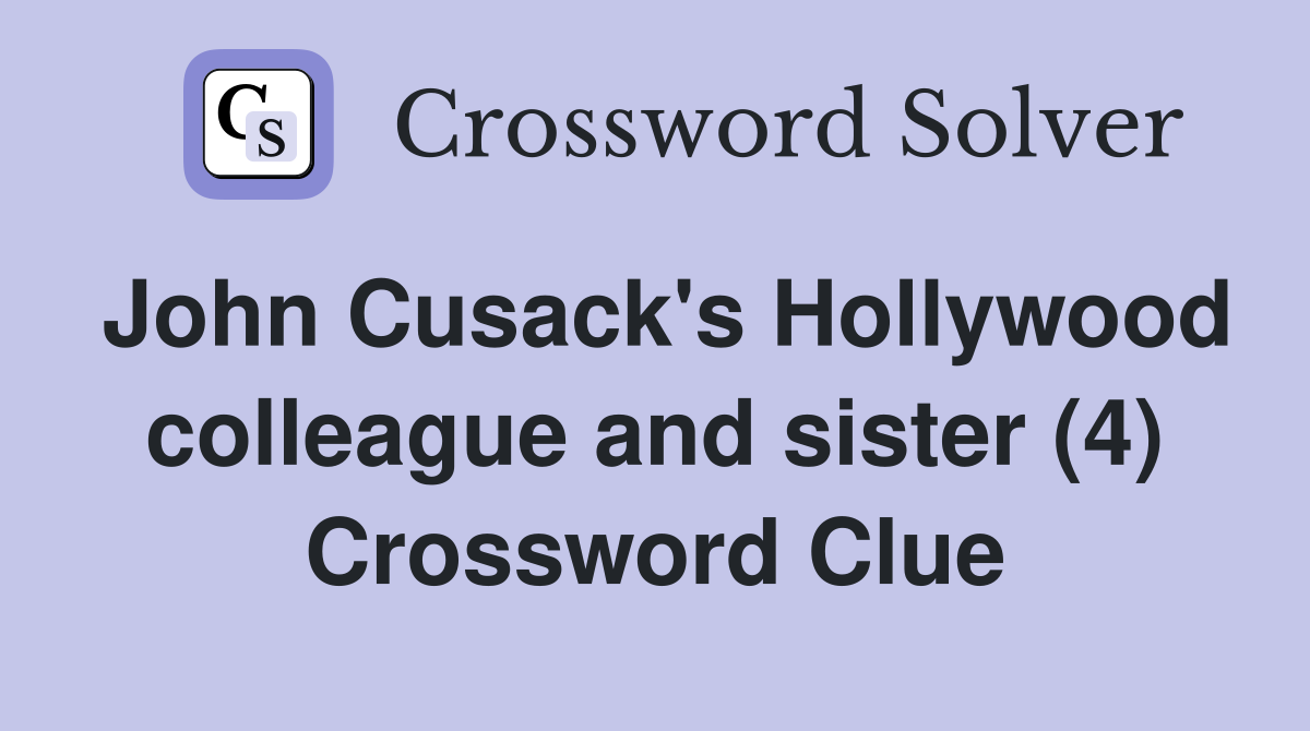 John Cusack's Hollywood colleague and sister (4) Crossword Clue