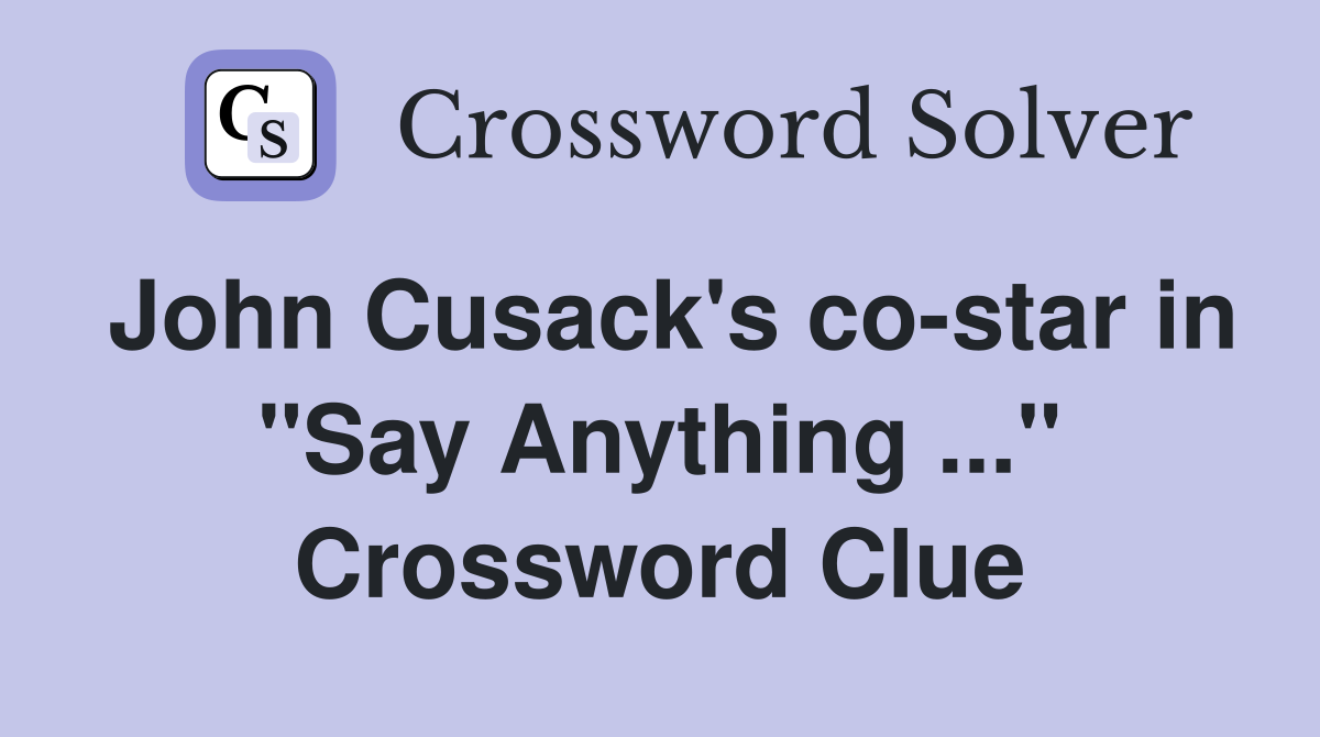 John Cusack's co-star in "Say Anything ..." Crossword Clue