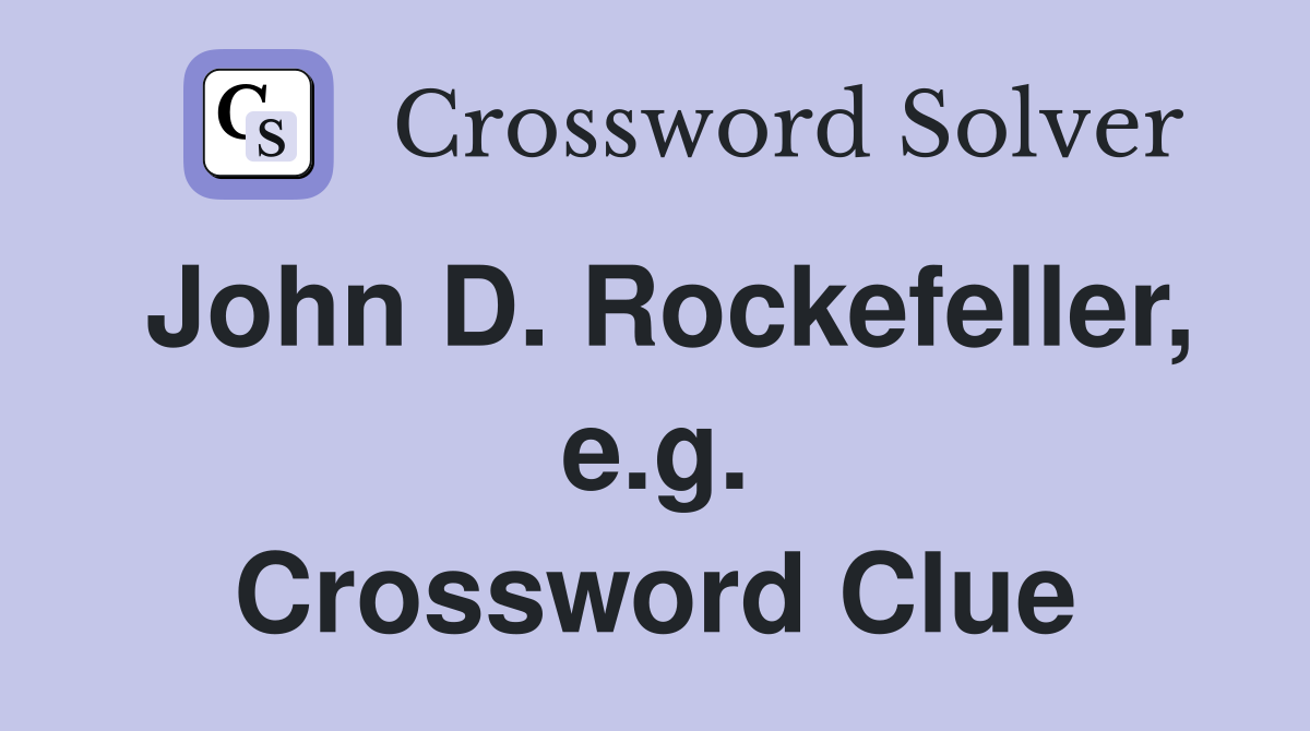 John D. Rockefeller, e.g. Crossword Clue