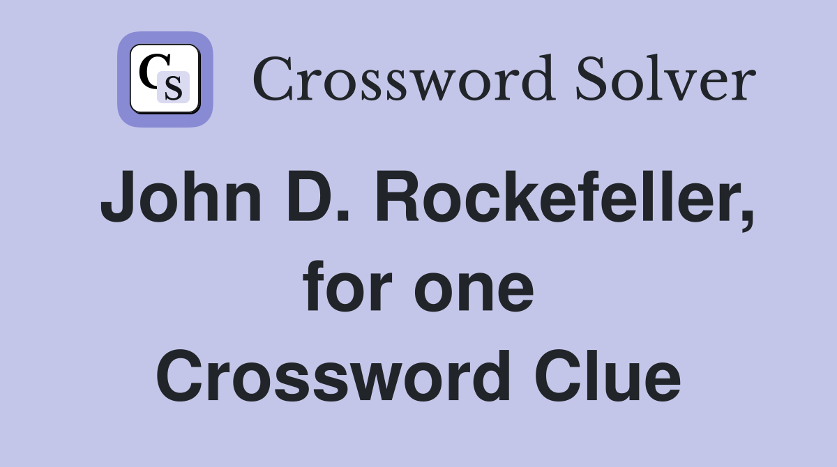 John D. Rockefeller, for one Crossword Clue