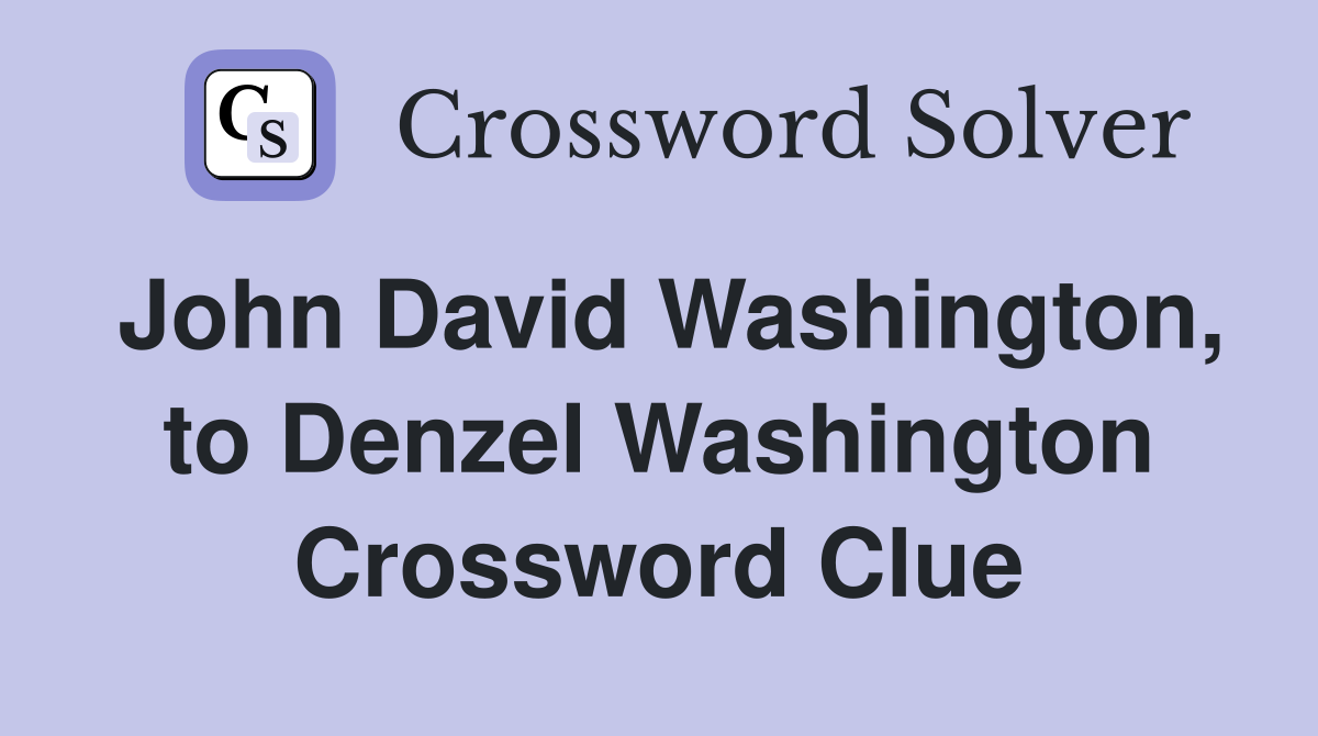 John David Washington, to Denzel Washington Crossword Clue