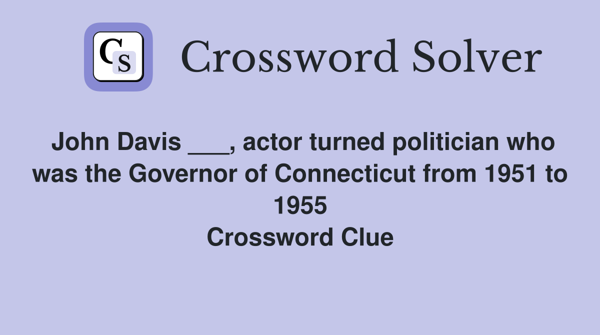 John Davis ___, actor turned politician who was the Governor of Connecticut from 1951 to 1955 Crossword Clue