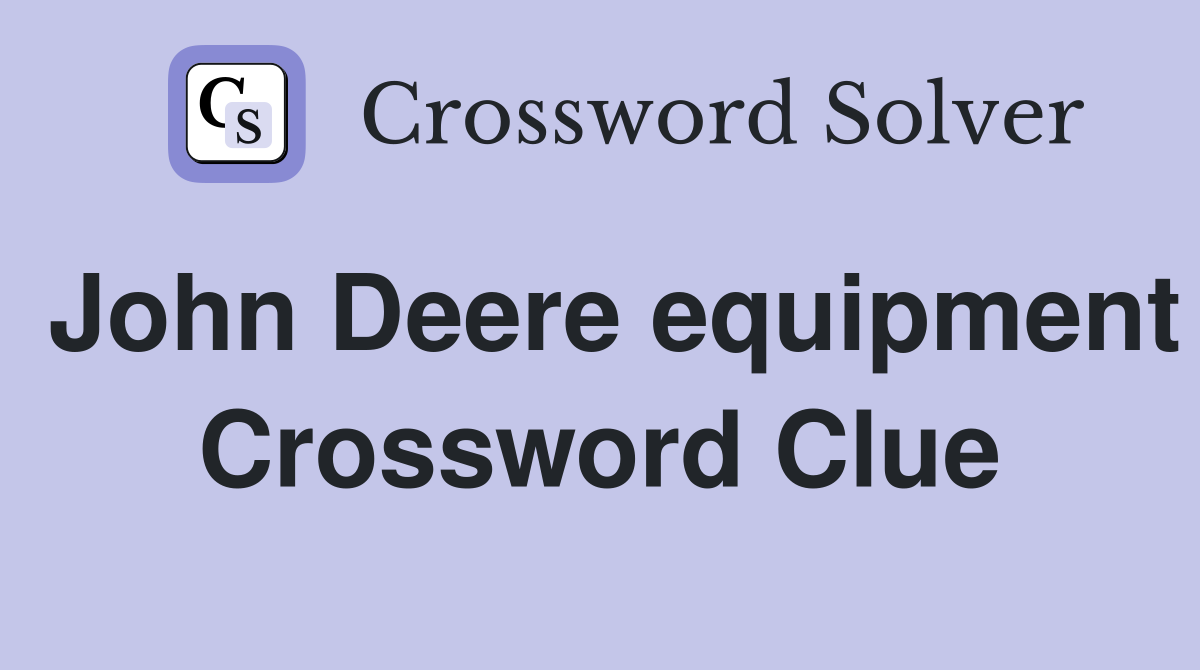 John Deere equipment Crossword Clue