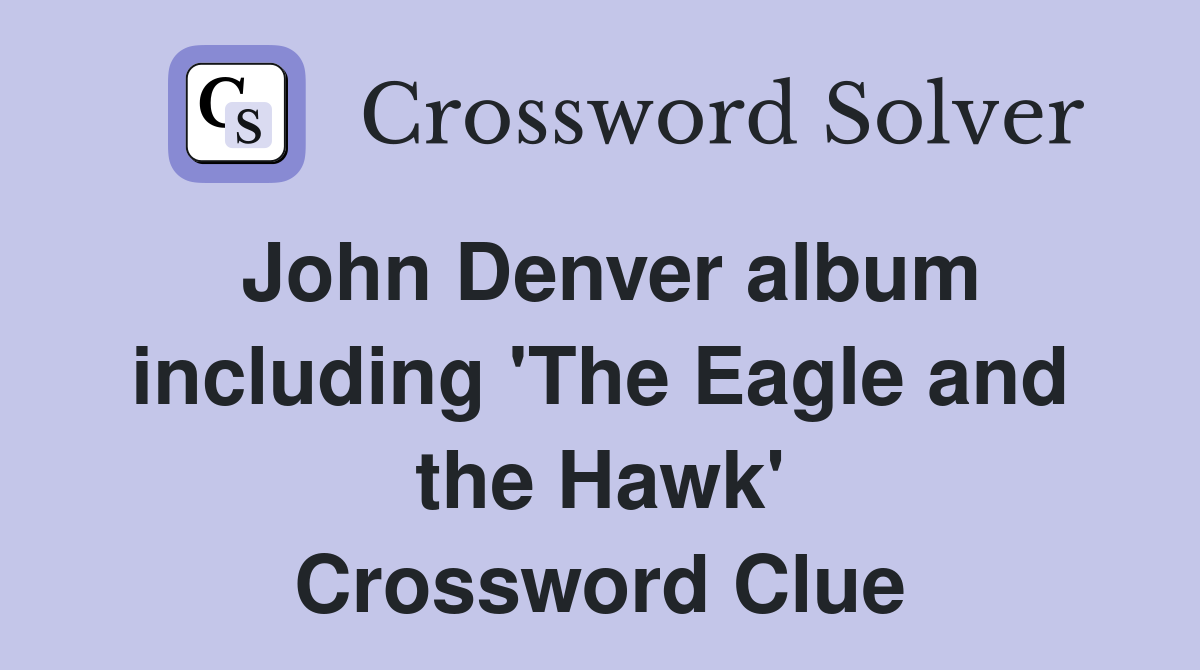 John Denver album including 'The Eagle and the Hawk' Crossword Clue
