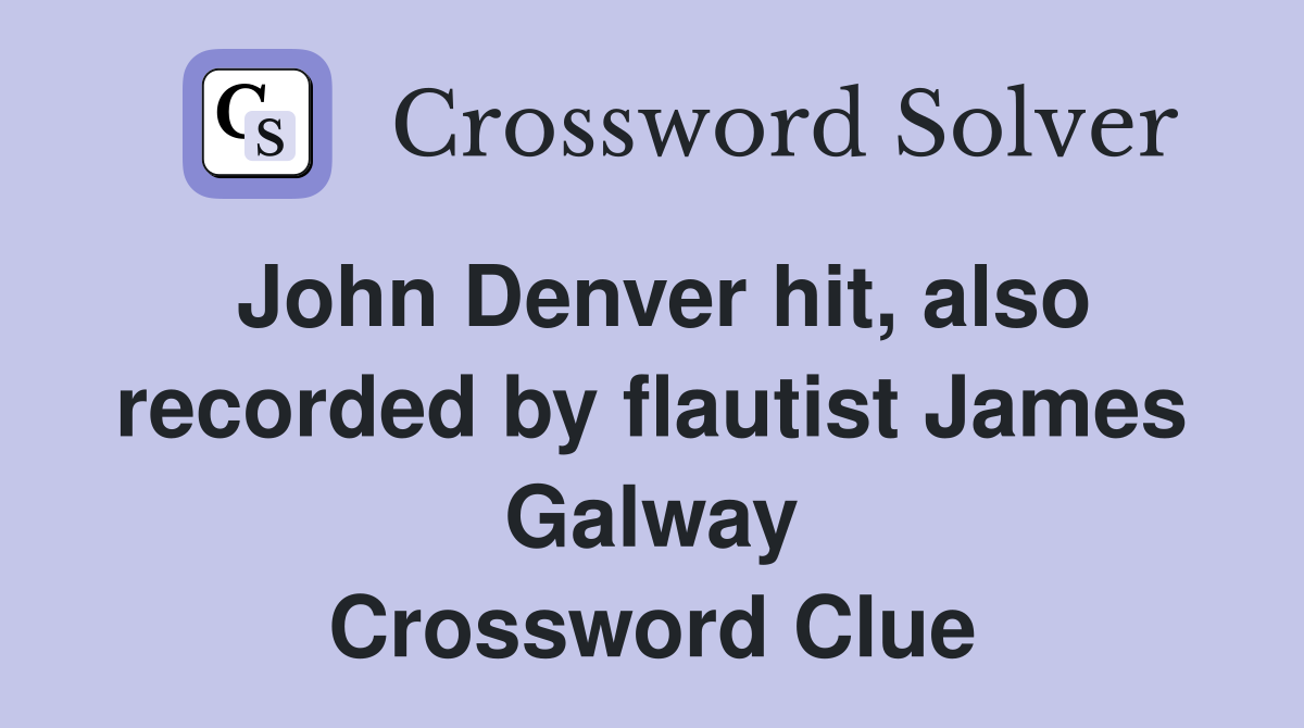 John Denver hit, also recorded by flautist James Galway Crossword Clue