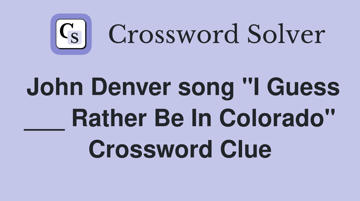 John Denver song "I Guess ___ Rather Be In Colorado" Crossword Clue