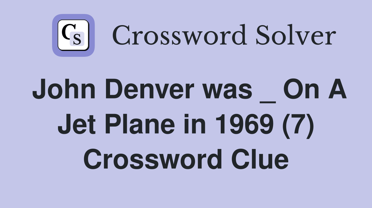 John Denver was _ On A Jet Plane in 1969 (7) Crossword Clue