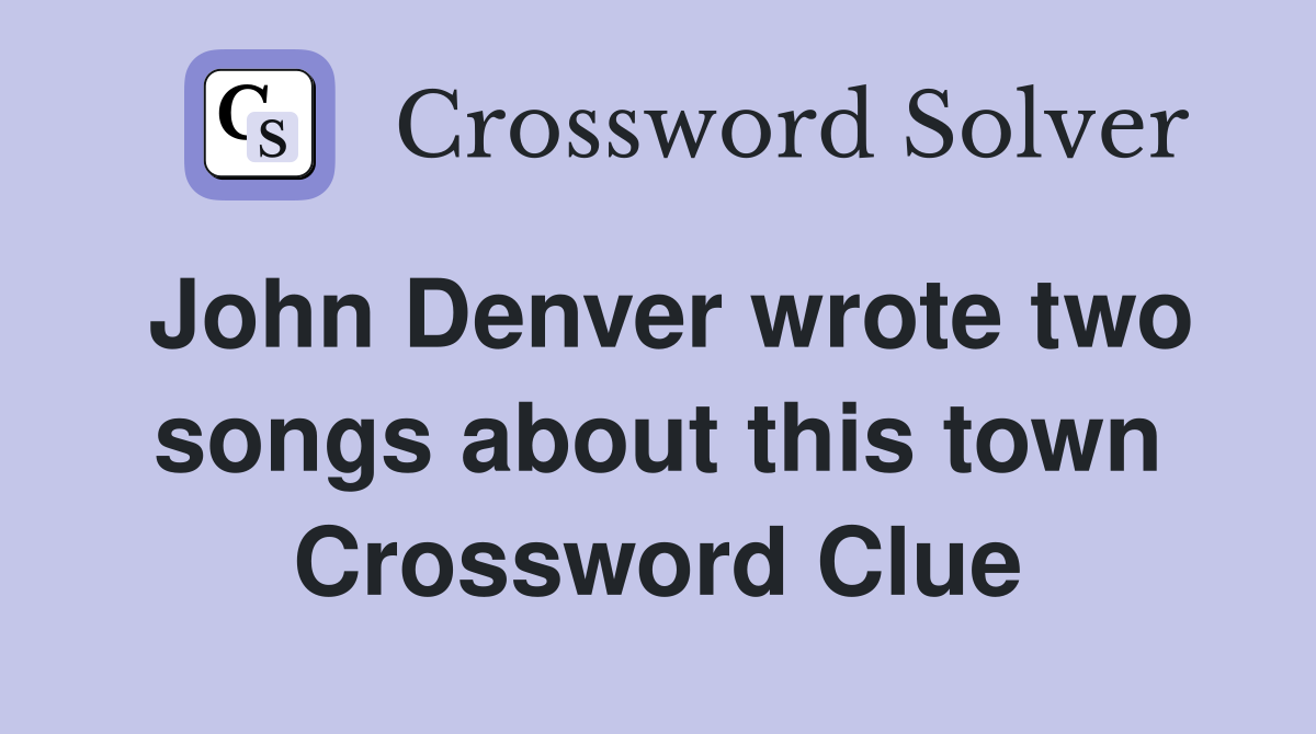 John Denver wrote two songs about this town Crossword Clue