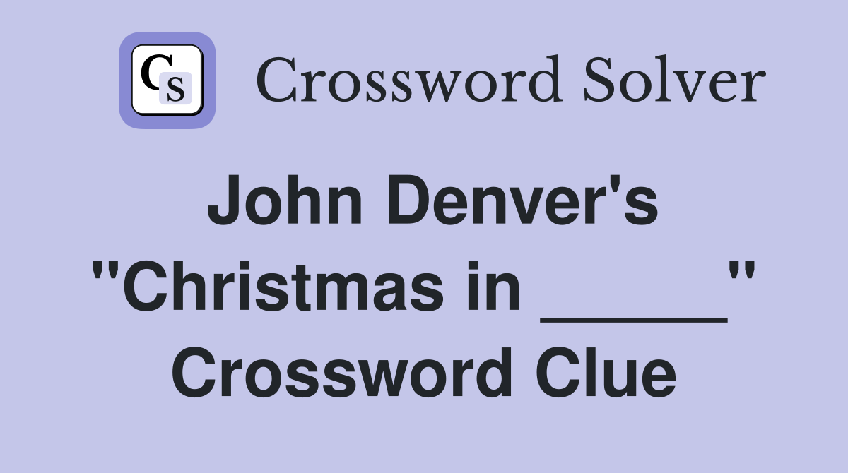 John Denver's "Christmas in _____" Crossword Clue