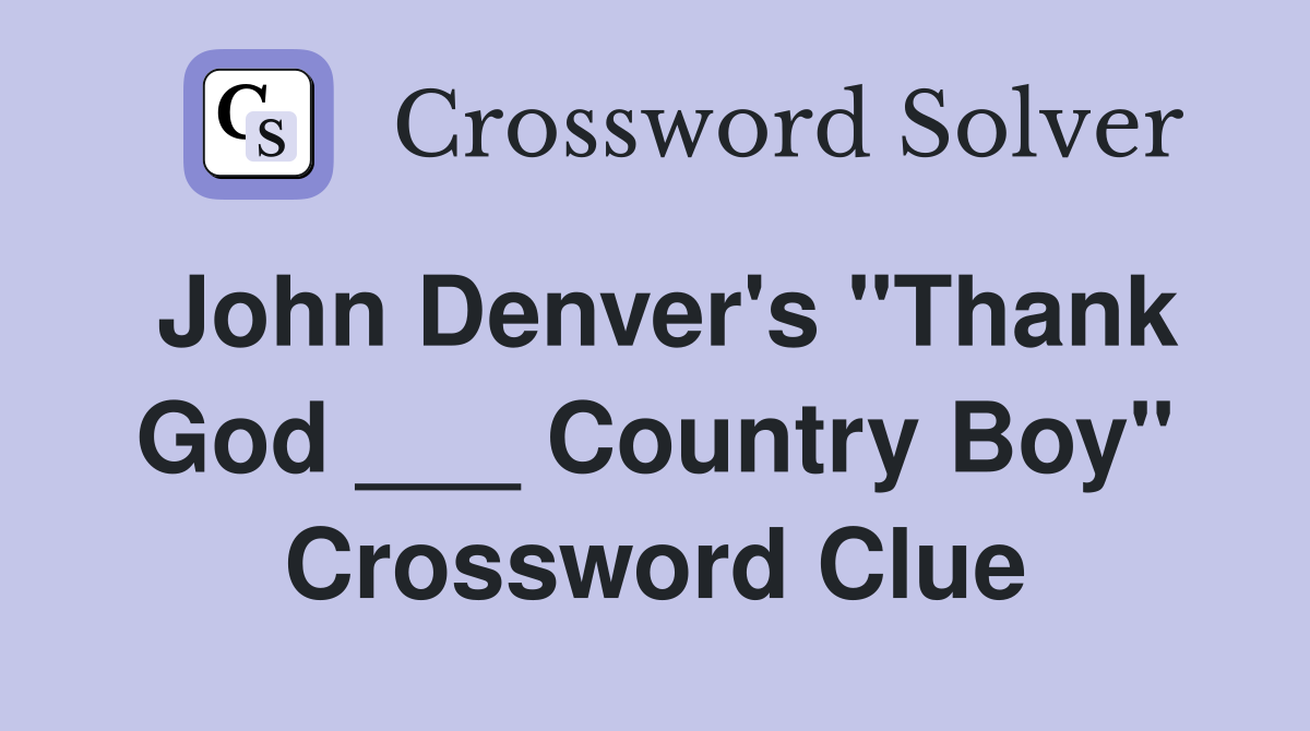John Denver's "Thank God ___ Country Boy" Crossword Clue