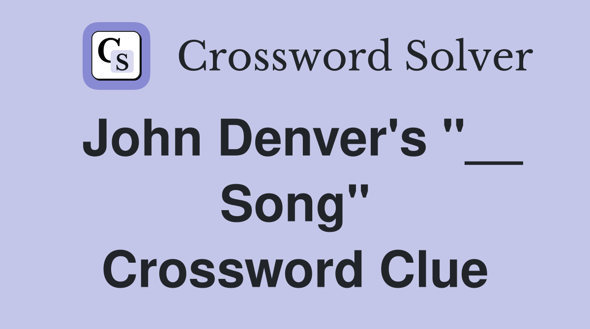 John Denver's "__ Song" Crossword Clue