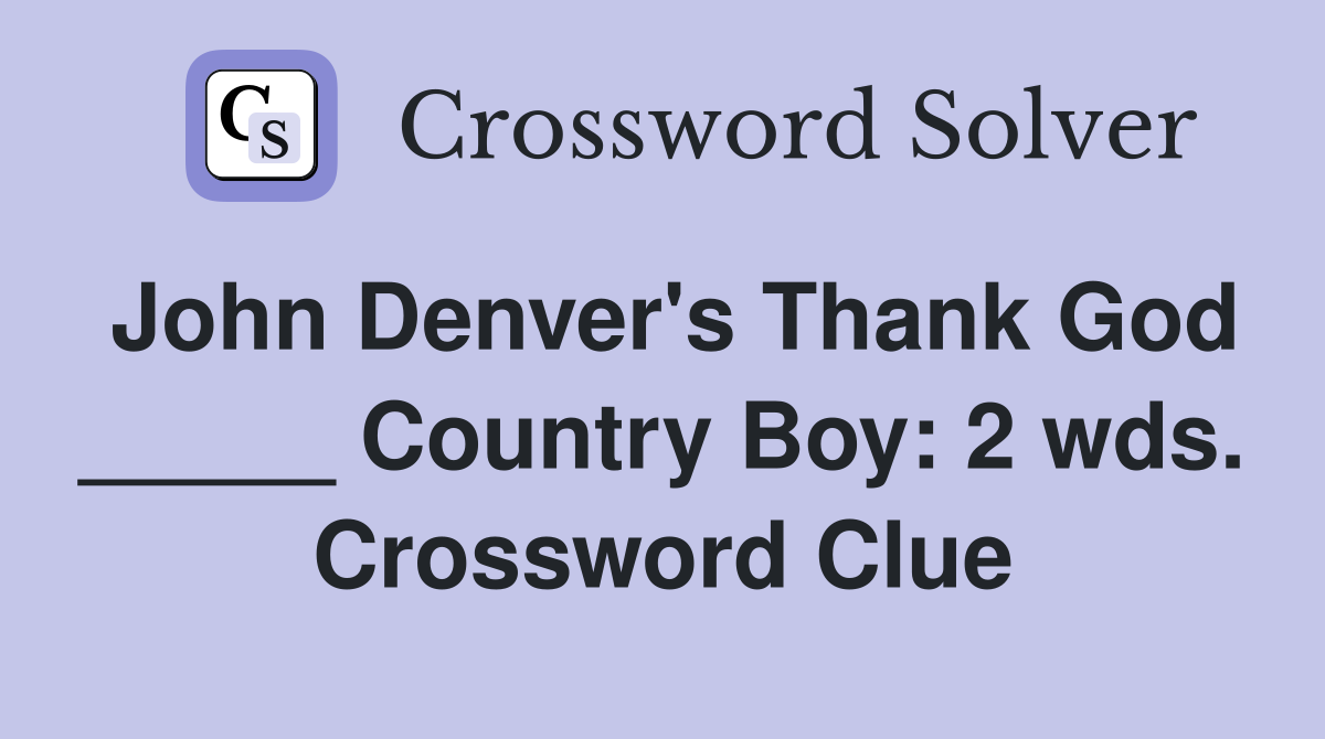 John Denver's Thank God _____ Country Boy: 2 wds. Crossword Clue