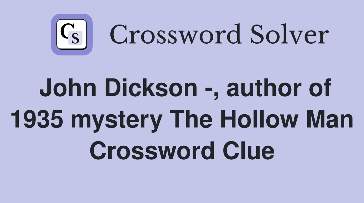 John Dickson -, author of 1935 mystery The Hollow Man Crossword Clue