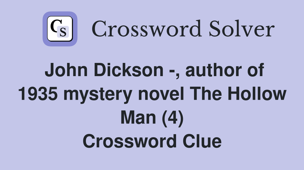 John Dickson -, author of 1935 mystery novel The Hollow Man (4) Crossword Clue