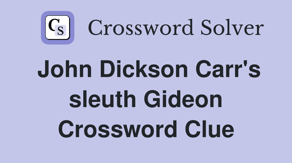 John Dickson Carr's sleuth Gideon Crossword Clue