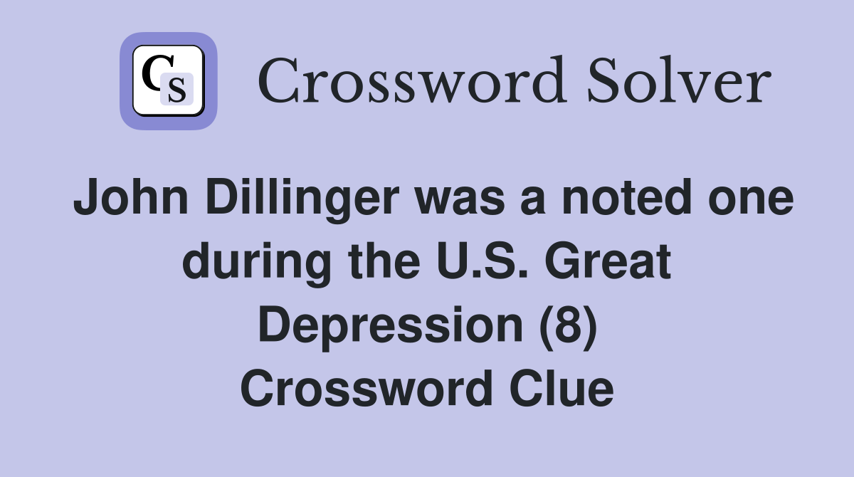 John Dillinger was a noted one during the U.S. Great Depression (8) Crossword Clue