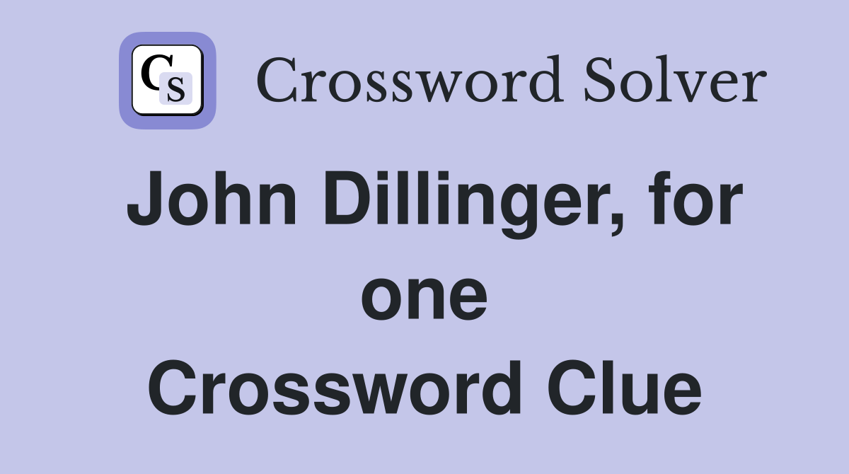 John Dillinger, for one Crossword Clue