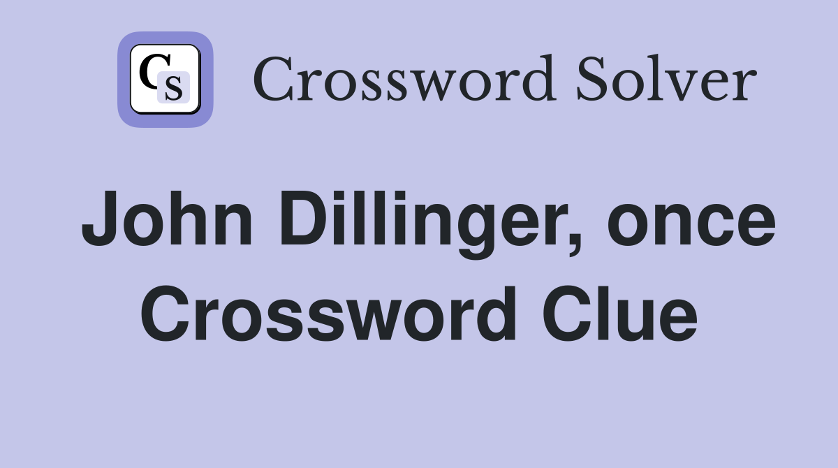 John Dillinger, once Crossword Clue