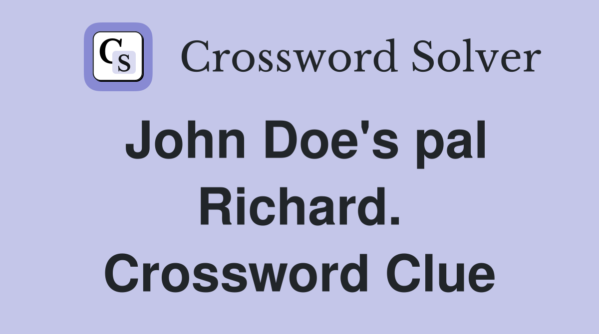 John Doe's pal Richard. Crossword Clue